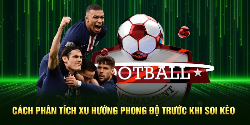 Cách phân tích xu hướng phong độ trước khi soi kèo